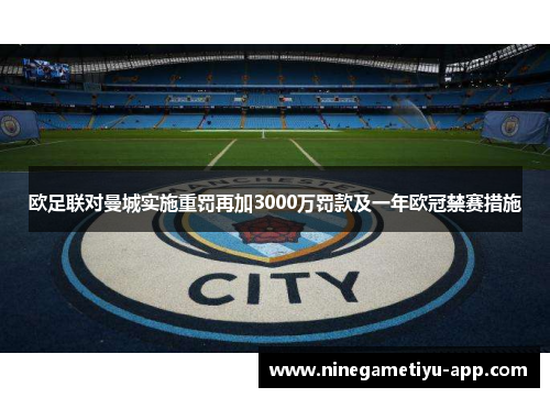 欧足联对曼城实施重罚再加3000万罚款及一年欧冠禁赛措施