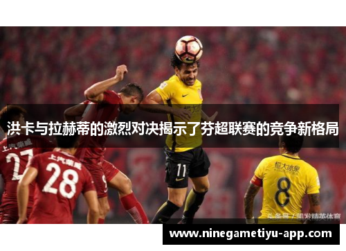 洪卡与拉赫蒂的激烈对决揭示了芬超联赛的竞争新格局