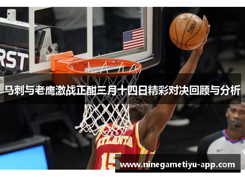 马刺与老鹰激战正酣三月十四日精彩对决回顾与分析